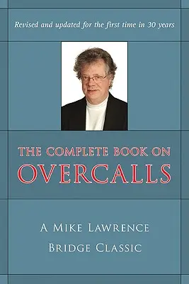 Cartea completă despre Overcalls la Contract Bridge: Un clasic Mike Lawrence (revizuit, actualizat) - Complete Book on Overcalls at Contract Bridge: A Mike Lawrence Classic (Revised, Updated)
