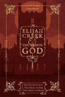 Elijah Creek & Armura lui Dumnezeu Vol. III: 5. Sufletul bântuit, 6. Îngerul de foc, 7: Covorul de oase - Elijah Creek & The Armor of God Vol. III: 5. The Haunted Soul, 6. The Angel of Fire, 7: The Carpet of Bones