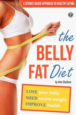 Dieta grăsimii din burtă: Pierdeți-vă burta, pierdeți excesul de greutate, îmbunătățiți-vă sănătatea - Belly Fat Diet: Lose Your Belly, Shed Excess Weight, Improve Health