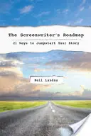 Foaia de parcurs a scenaristului: 21 Ways to Jumpstart Your Story (21 de moduri de a vă lansa povestea) - The the Screenwriter's Roadmap: 21 Ways to Jumpstart Your Story