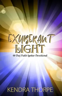Lumină exuberantă: Devoțional de 60 de zile pentru aprinderea credinței - Exuberant Light: 60 Day Faith Igniter Devotional