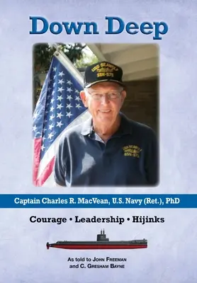În adâncuri: Căpitanul Charles R. MacVean, U.S. Navy (Ret.), PhD: Curaj - Leadership - Hijinks - Down Deep: Captain Charles R. MacVean, U.S. Navy (Ret.), PhD: Courage - Leadership - Hijinks