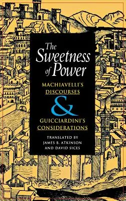 Dulceața puterii (The Sweetness of Power): Discursurile lui Machiavelli și considerațiile lui Guicciardini - The Sweetness of Power: Machiavelli's Discourses and Guicciardini's Considerations