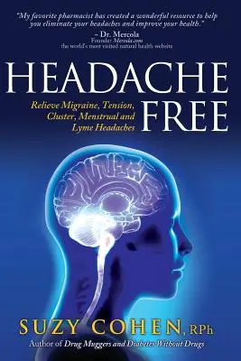 Fără dureri de cap: Ameliorarea migrenelor, tensiunilor, durerilor de cap în ciorchine, menstruale și Lyme - Headache Free: Relieve Migraine, Tension, Cluster, Menstrual and Lyme Headaches