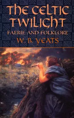 Amurgul celtic: Faerie și folclor - The Celtic Twilight: Faerie and Folklore