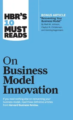 Hbr's 10 Must Reads on Business Model Innovation (cu articolul principal Reinventing Your Business Model de Mark W. Johnson, Clayton M. Christensen, și - Hbr's 10 Must Reads on Business Model Innovation (with Featured Article Reinventing Your Business Model by Mark W. Johnson, Clayton M. Christensen, an