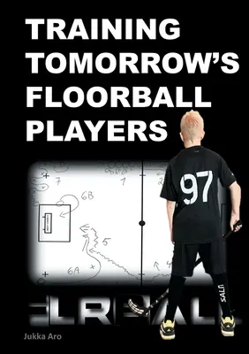 Antrenarea jucătorilor de floorball de mâine: Antrenamente noi și provocatoare de floorball - Training Tomorrow's Floorball Players: New and challenging floorball drills