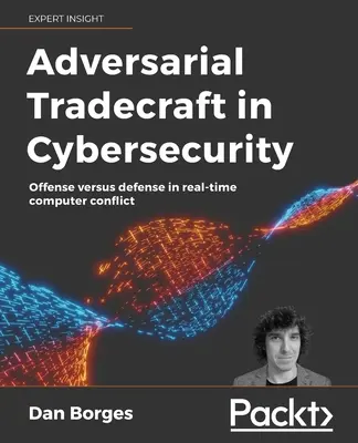 Tradecraft adversar în securitatea cibernetică: Ofensivă versus apărare în conflicte informatice în timp real - Adversarial Tradecraft in Cybersecurity: Offense versus defense in real-time computer conflict
