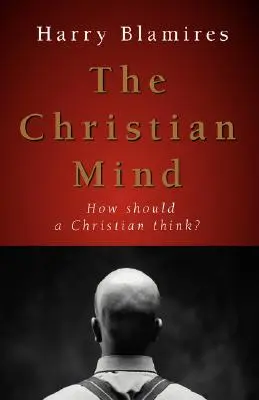 Mintea creștină: Cum ar trebui să gândească un creștin? - The Christian Mind: How Should a Christian Think?