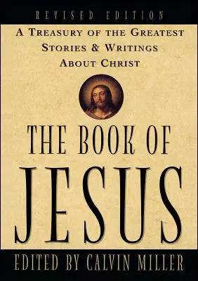 Cartea lui Iisus: Un tezaur al celor mai mari povestiri și scrieri despre Hristos - The Book of Jesus: A Treasury of the Greatest Stories and Writings about Christ