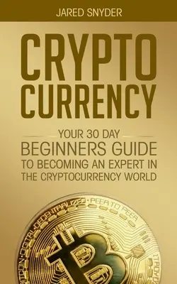 Criptomonedă: Ghidul dvs. de 30 de zile pentru începători pentru a deveni un expert în lumea criptomonedei - Cryptocurrency: Your 30 Day Beginner's Guide to Becoming an Expert in the Cryptocurrency World