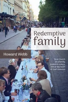 Redemptive Family: Cum biserica ca familie, înrădăcinată într-un loc, se află în inima misiunii lui Dumnezeu - Redemptive Family: How church as a family, rooted in a place, lies at the heart of God's mission