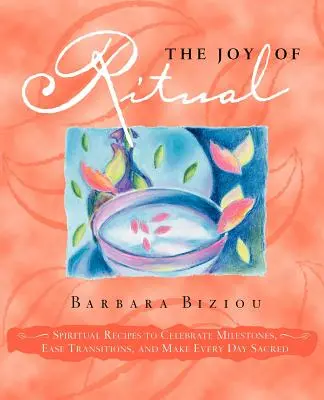 Bucuria ritualului: Rețete spirituale pentru a sărbători evenimente importante, a ușura tranzițiile și a face fiecare zi sacră - The Joy of Ritual: Spiritual Recipies to Celebrate Milestones, Ease Transitions, and Make Every Day Sacred