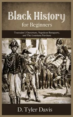 Istoria negrilor pentru începători: Toussaint L'Ouverture, Napoleon Bonaparte și achiziționarea Louisiana: Toussaint L'Ouverture, Napoleon Bonaparte, și - Black History for Beginners: Toussaint L'Ouverture, Napoleon Bonaparte, and the Louisiana Purchase: Toussaint L'Ouverture, Napoleon Bonaparte, and