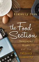 The Food Section: Femeile din ziare și comunitatea culinară - The Food Section: Newspaper Women and the Culinary Community
