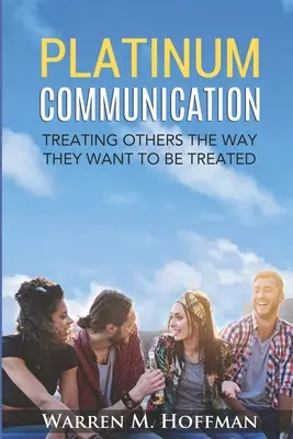 Platinum Communication: Tratarea celorlalți așa cum vor ei să fie tratați - Platinum Communication: Treating Others The Way They Want To Be Treated