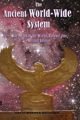 Sistemul antic al lumii: Miturile stelare ale lumii, volumul unu (ediția a doua) - The Ancient World-Wide System: Star Myths of the World, Volume One (Second Edition)