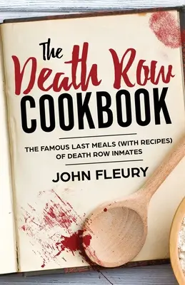 Cartea de bucate a condamnaților la moarte: Celebrele ultime mese (cu rețete) ale condamnaților la moarte - The Death Row Cookbook: The Famous Last Meals (with Recipes) of Death Row Inmates
