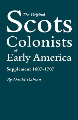 Coloniștii scoțieni originari din America timpurie: Supliment 1607-1707 - The Original Scots Colonists of Early America: Supplement 1607-1707