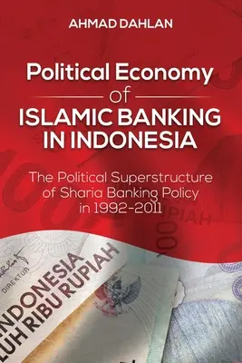 Economia politică a băncilor islamice în Indonezia: Suprastructura politică a politicii bancare Sharia în 1992-2011 - Political Economy of Islamic Banking in Indonesia: The Political Superstructure of Sharia Banking Policy in 1992-2011
