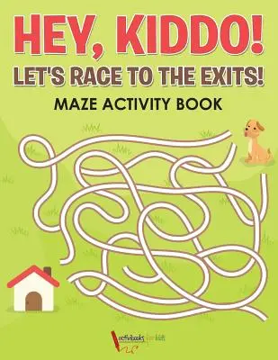 Hei, Kiddo! Să alergăm spre ieșiri! Carte de activități Maze - Hey, Kiddo! Let's Race to the Exits! Maze Activity Book