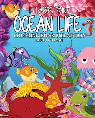 Ocean Life Carte de colorat pentru adulți ( în imprimare mare ) - Ocean Life Coloring Book for Adults ( In Large Print )