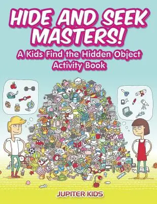 Maeștrii ascunsului și căutării! O carte de activități pentru copii care găsesc obiectele ascunse - Hide and Seek Masters! A Kids Find the Hidden Object Activity Book