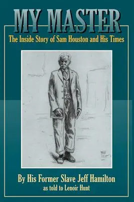 Stăpânul meu: Povestea interioară a lui Sam Houston și a vremurilor sale - My Master: The Inside Story of Sam Houston and His Times