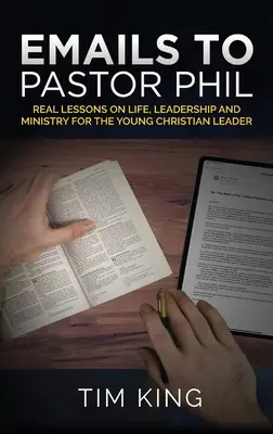 Email-uri către pastorul Phil: Lecții reale despre viață, conducere și slujire pentru tânărul lider creștin - Emails to Pastor Phil: Real Lessons on Life, Leadership and Ministry for the Young Christian Leader