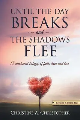 Până se crapă de ziuă și umbrele fug: O trilogie devoțională a credinței, speranței și iubirii - Until The Day Breaks and The Shadows Flee: A Devotional Trilogy of Faith Hope and Love