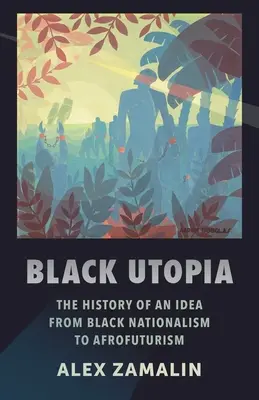 Black Utopia: Istoria unei idei de la naționalismul negru la afrofuturism - Black Utopia: The History of an Idea from Black Nationalism to Afrofuturism