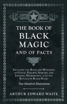 Cartea Magiei Negre și a Pactelor - cuprinzând ritualurile și misterele teurgiei gotice, ale vrăjitoriei și ale necromanției infernale, precum și ritualurile de Blac - The Book of Black Magic and of Pacts - Including the Rites and Mysteries of Goetic Theurgy, Sorcery, and Infernal Necromancy, also the Rituals of Blac