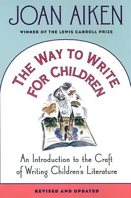 Modul de a scrie pentru copii: An Introduction to the Craft of Writing Children's Literature (O introducere în meșteșugul scrierii literaturii pentru copii) - The Way to Write for Children: An Introduction to the Craft of Writing Children's Literature