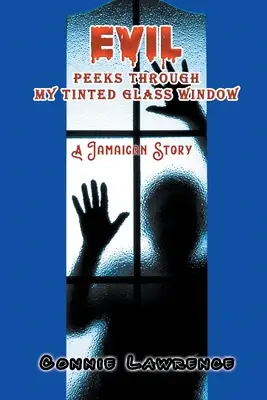 Evil Peeks Through My Tinted Glass Window (Răul se uită prin geamul meu colorat): O poveste jamaicană - Evil Peeks Through My Tinted Glass Window: A Jamaican Story