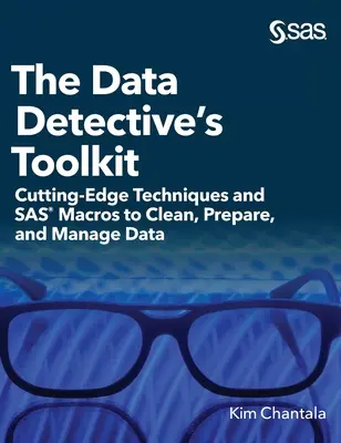The Data Detective's Toolkit: Cutting-Edge Techniques and SAS Macros to Clean, Prepare, and Manage Data (ediție cu copertă tare) - The Data Detective's Toolkit: Cutting-Edge Techniques and SAS Macros to Clean, Prepare, and Manage Data (Hardcover edition)