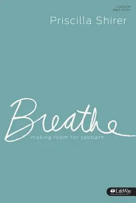 Breathe - Jurnal de studiu: Făcând loc pentru Sabat - Breathe - Study Journal: Making Room for Sabbath