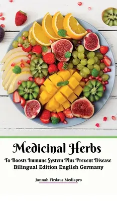 Plante medicinale pentru stimularea sistemului imunitar și prevenirea bolilor Ediție bilingvă engleză Germania Hardcover Version - Medicinal Herbs To Boosts Immune System Plus Prevent Disease Bilingual Edition English Germany Hardcover Version