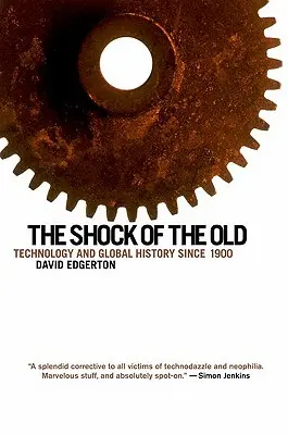 The Shock of the Old: Tehnologia și istoria globală de la 1900 încoace - The Shock of the Old: Technology and Global History Since 1900