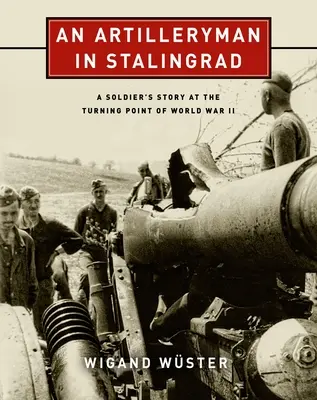 Un artilerist în Stalingrad: Povestea unui soldat la punctul de cotitură al celui de-al Doilea Război Mondial (A Soldier's Story at the Turning Point of World War II) - An Artilleryman in Stalingrad: A Soldier's Story at the Turning Point of World War II