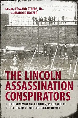 Conspiratorii asasinării lui Lincoln: Închisoarea și execuția lor, așa cum sunt consemnate în cartea de scrisori a lui John Frederick Hartranft - The Lincoln Assassination Conspirators: Their Confinement and Execution, as Recorded in the Letterbook of John Frederick Hartranft