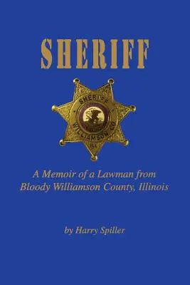 Șerif: Memoriile unui om al legii din sângerosul comitat Williamson, Illinois - Sheriff: A Memoir of a Lawman from Bloody Williamson County, Illinois