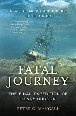Călătorie fatală: Expediția finală a lui Henry Hudson - O poveste de revoltă și crimă în Arctica - Fatal Journey: The Final Expedition of Henry Hudson--A Tale of Mutiny and Murder in the Arctic