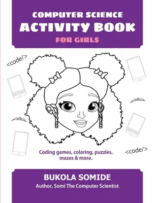 Carte de activități de informatică pentru fete: Jocuri de codare, colorat, puzzle-uri, labirinturi și multe altele - Computer Science Activity Book for Girls: Coding games, coloring, puzzles, mazes & more