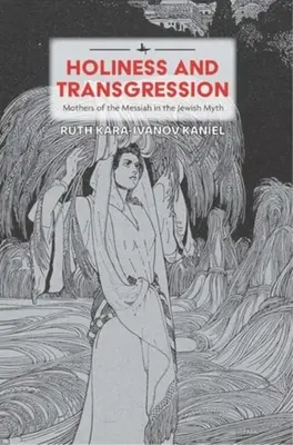 Sfințenie și transgresiune: Mamele lui Mesia în mitul evreiesc - Holiness and Transgression: Mothers of the Messiah in the Jewish Myth