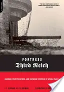 Fortăreața celui de-al Treilea Reich: Fortificații și sisteme de apărare germane în Al Doilea Război Mondial - Fortress Third Reich: German Fortifications and Defense Systems in World War II