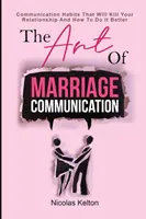 The Art Of Marriage Communication: Obiceiuri de comunicare care îți vor ucide relația și cum să o faci mai bine - The Art Of Marriage Communication: Communication Habits That Will Kill Your Relationship And How To Do It Better