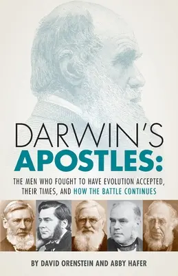 Apostolii lui Darwin: Oamenii care au luptat pentru acceptarea evoluției, epoca lor și cum continuă bătălia - Darwin's Apostles: The Men Who Fought to Have Evolution Accepted, Their Times, and How the Battle Continues