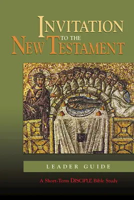 Invitație la Noul Testament: Ghidul conducătorului: Un studiu biblic de scurtă durată pentru discipoli - Invitation to the New Testament: Leader Guide: A Short-Term Disciple Bible Study