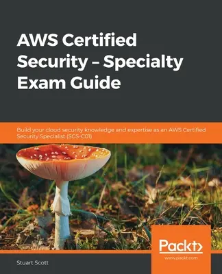 AWS Certified Security - Ghid pentru examenul de specialitate: Dezvoltă-ți cunoștințele și expertiza în domeniul securității cloud în calitate de AWS Certified Security Specialist - AWS Certified Security - Specialty Exam Guide: Build your cloud security knowledge and expertise as an AWS Certified Security Specialist
