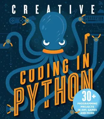 Codare creativă în Python: 30+ Proiecte de programare în artă, jocuri și multe altele - Creative Coding in Python: 30+ Programming Projects in Art, Games, and More